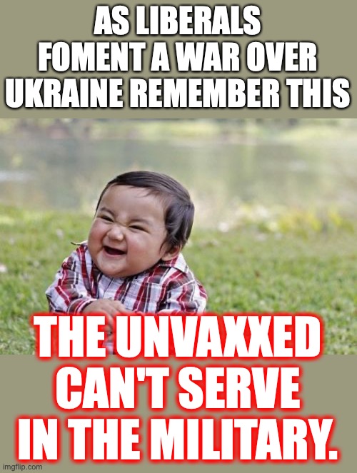 Thank you for your service, sheeple ! | AS LIBERALS FOMENT A WAR OVER UKRAINE REMEMBER THIS; THE UNVAXXED CAN'T SERVE IN THE MILITARY. | image tagged in 2022,ukraine,war,liberals,hypocrites,liars | made w/ Imgflip meme maker