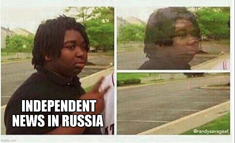 Sad | INDEPENDENT NEWS IN RUSSIA | image tagged in black guy disappearing | made w/ Imgflip meme maker