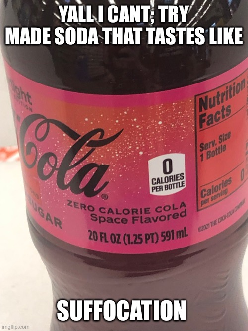 An average day at your local kroger |  YALL I CANT; TRY MADE SODA THAT TASTES LIKE; SUFFOCATION | image tagged in what happened,why,how | made w/ Imgflip meme maker