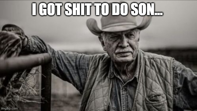 So God Made A Farmer Meme | I GOT SHIT TO DO SON... | image tagged in memes,so god made a farmer | made w/ Imgflip meme maker