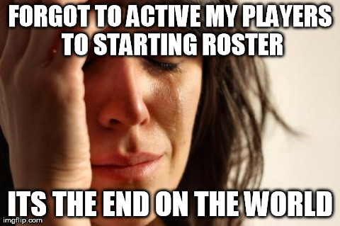 First World Problems Meme | FORGOT TO ACTIVE MY PLAYERS TO STARTING ROSTER ITS THE END ON THE WORLD | image tagged in memes,first world problems | made w/ Imgflip meme maker