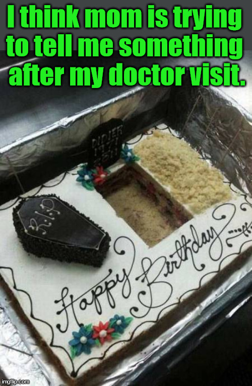 I think mom is trying 
to tell me something 
after my doctor visit. | image tagged in dark humor | made w/ Imgflip meme maker