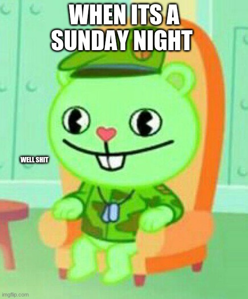 well shit | WHEN ITS A SUNDAY NIGHT; WELL SHIT | image tagged in well shit | made w/ Imgflip meme maker