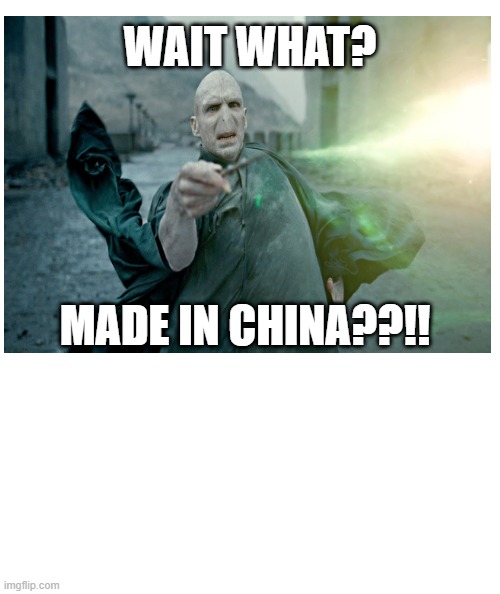 the truth is out | WAIT WHAT? MADE IN CHINA??!! | image tagged in voldemort | made w/ Imgflip meme maker