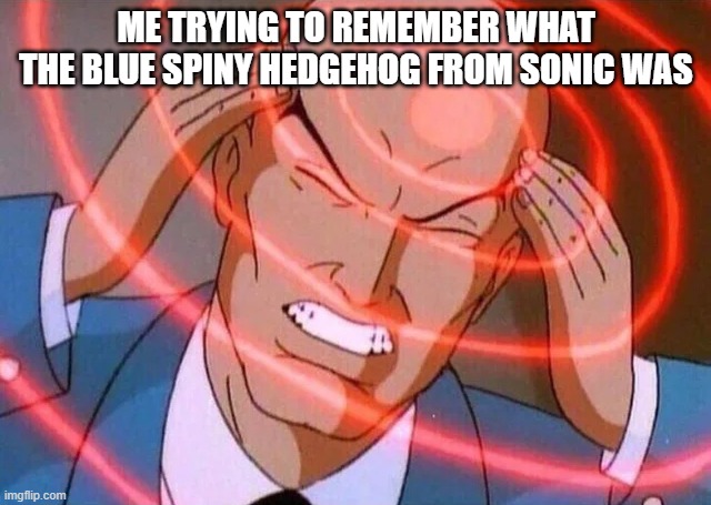 who is he? I forgor | ME TRYING TO REMEMBER WHAT THE BLUE SPINY HEDGEHOG FROM SONIC WAS | image tagged in trying to remember | made w/ Imgflip meme maker