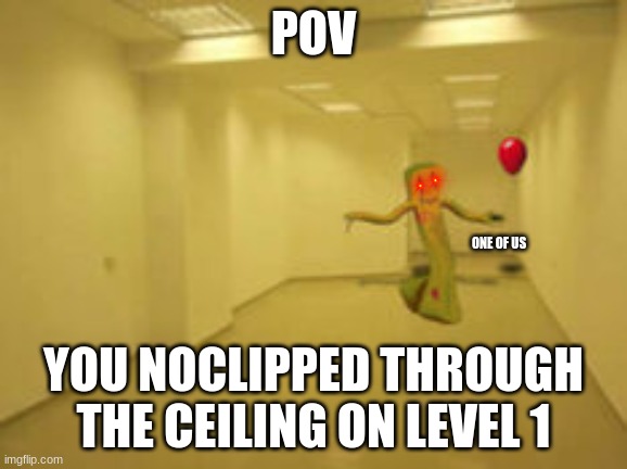 Partygoers. I hate them aswell. | POV; ONE OF US; YOU NOCLIPPED THROUGH THE CEILING ON LEVEL 1 | image tagged in partygoer backrooms | made w/ Imgflip meme maker