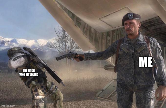 Shepard betrays Ghost | ME THE BITCH WHO HIT LEGEND | image tagged in shepard betrays ghost | made w/ Imgflip meme maker
