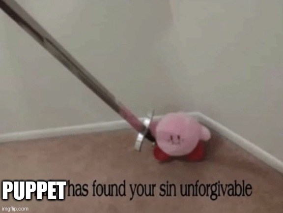 Kirby has found your sin unforgivable | PUPPET | image tagged in kirby has found your sin unforgivable | made w/ Imgflip meme maker