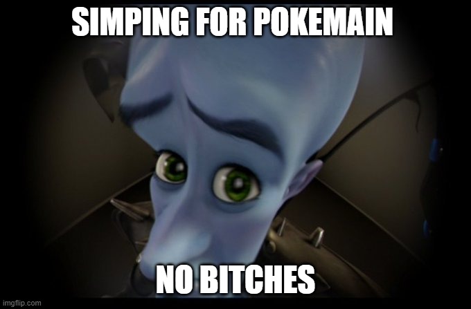 Megamind Peeking | SIMPING FOR POKEMAIN; NO BITCHES | image tagged in megamind no bitches | made w/ Imgflip meme maker