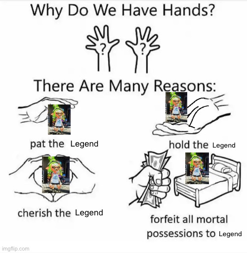 Pat the legend, she deserves it | Legend; Legend; Legend; Legend | image tagged in why do we have hands all blank | made w/ Imgflip meme maker