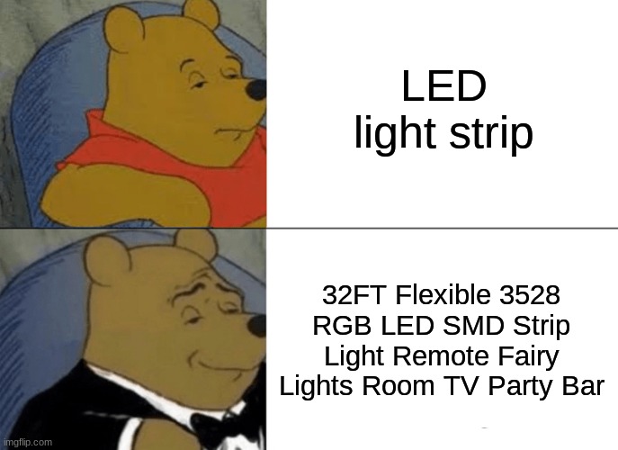 This is an actual eBay product | LED light strip; 32FT Flexible 3528 RGB LED SMD Strip Light Remote Fairy Lights Room TV Party Bar | image tagged in memes,tuxedo winnie the pooh | made w/ Imgflip meme maker