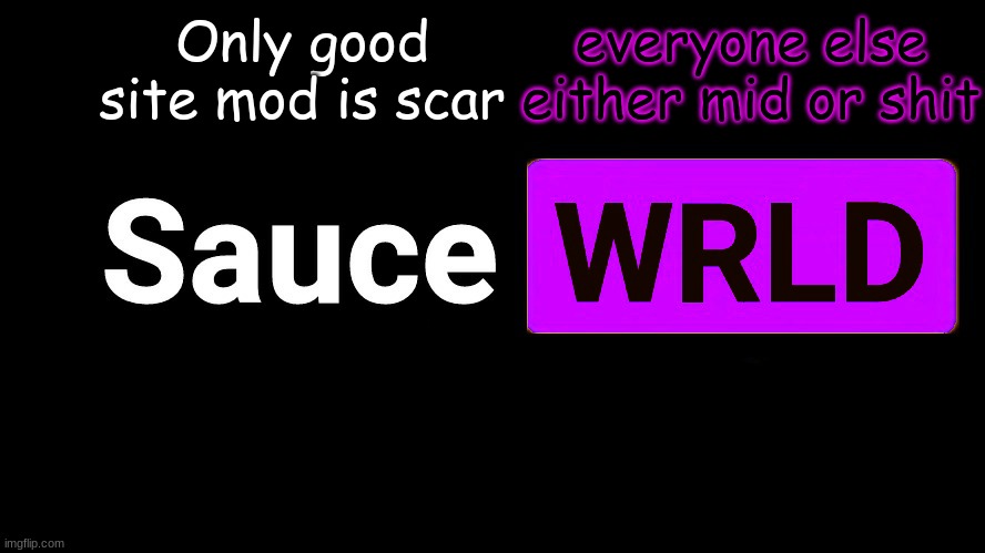 . | Only good site mod is scar; everyone else either mid or shit | image tagged in lean | made w/ Imgflip meme maker