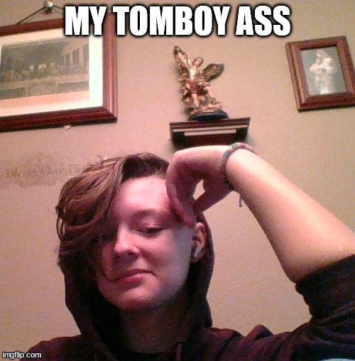 My tomboy looking ass overhere lol | MY TOMBOY ASS | image tagged in uwu | made w/ Imgflip meme maker