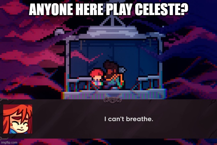 ANYONE HERE PLAY CELESTE? | made w/ Imgflip meme maker