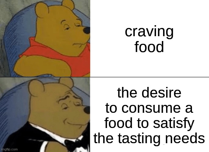 free nigella seeds | craving food; the desire to consume a food to satisfy the tasting needs | image tagged in memes,tuxedo winnie the pooh | made w/ Imgflip meme maker