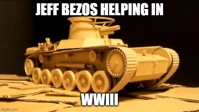Amazon box tank | JEFF BEZOS HELPING IN; WWIII | image tagged in amazon | made w/ Imgflip meme maker