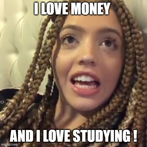 MiaAesthetics Bit** | I LOVE MONEY; AND I LOVE STUDYING ! | image tagged in whoa vicky 001 | made w/ Imgflip meme maker