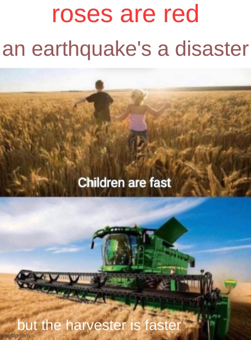 farming | roses are red; an earthquake's a disaster; Children are fast; but the harvester is faster | image tagged in dark humor | made w/ Imgflip meme maker