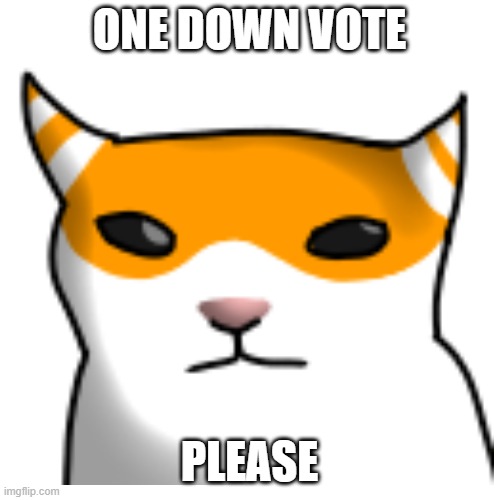 ONE DOWN VOTE PLEASE | made w/ Imgflip meme maker