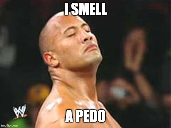 The Rock Smelling | I SMELL A PEDO | image tagged in the rock smelling | made w/ Imgflip meme maker