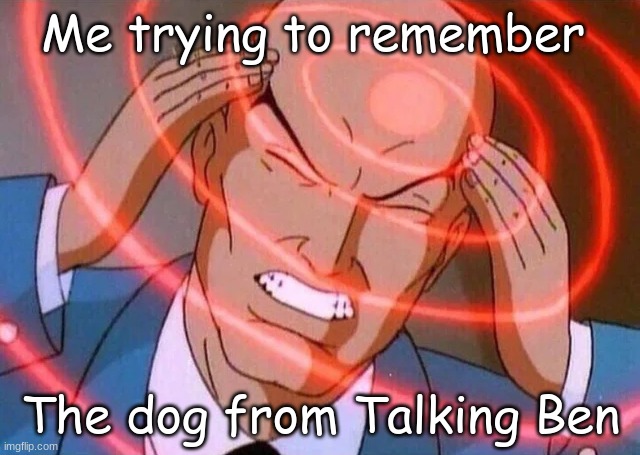 Trying to remember | Me trying to remember; The dog from Talking Ben | image tagged in trying to remember | made w/ Imgflip meme maker