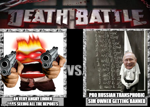 stop supporting russia you sick duck | PRO RUSSIAN TRANSPHOBIC SIM OWNER GETTING BANNED; AN VERY ANGRY LINDEN LABS SEEING ALL THE REPORTS | image tagged in death battle | made w/ Imgflip meme maker