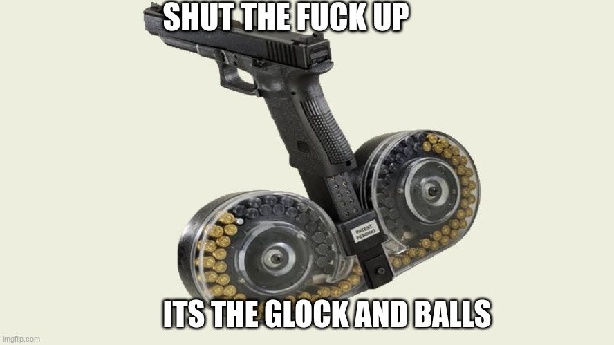 Brooo its the glock and balls | SHUT THE FUCK UP; ITS THE GLOCK AND BALLS | image tagged in it's free real estate | made w/ Imgflip meme maker