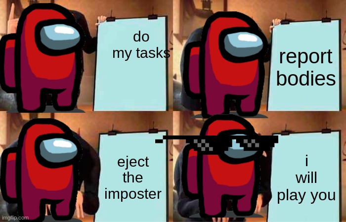 Gru's Plan | do my tasks; report bodies; eject the imposter; i will play you | image tagged in memes,gru's plan | made w/ Imgflip meme maker