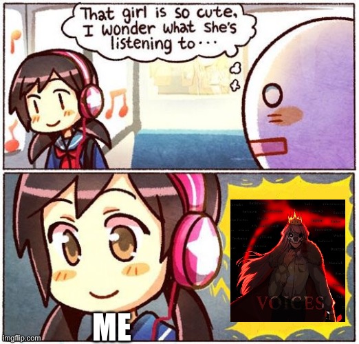 ¥es | ME | image tagged in that girl is so cute i wonder what she s listening to | made w/ Imgflip meme maker