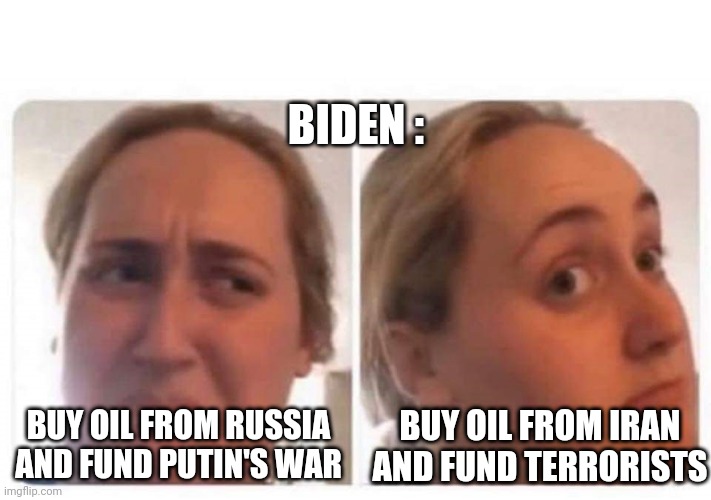 Why Gas is High | BIDEN :; BUY OIL FROM RUSSIA AND FUND PUTIN'S WAR; BUY OIL FROM IRAN AND FUND TERRORISTS | image tagged in kombucha girl,liberals,democrats,biden,putin,iran | made w/ Imgflip meme maker