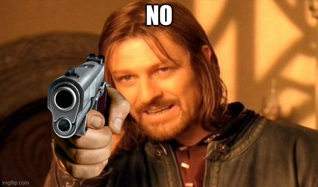 One Does Not Simply | NO | image tagged in memes,one does not simply | made w/ Imgflip meme maker