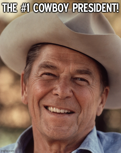 The #1 cowboy President | THE #1 COWBOY PRESIDENT! | image tagged in ronald reagan cowboy,memes,ronald reagan,1980s,conservative | made w/ Imgflip meme maker