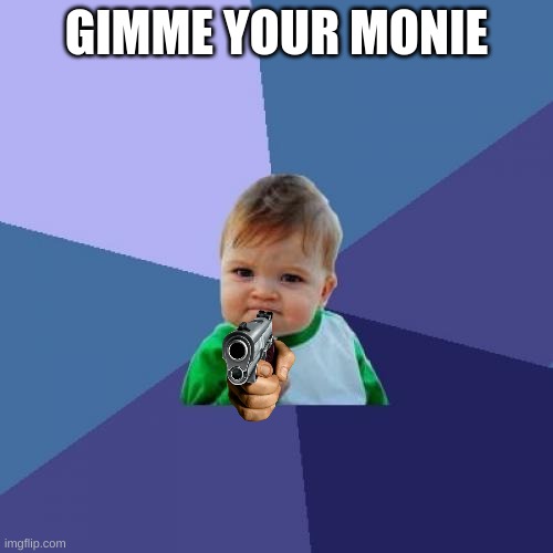 Success Kid Meme | GIMME YOUR MONIE | image tagged in memes,success kid | made w/ Imgflip meme maker