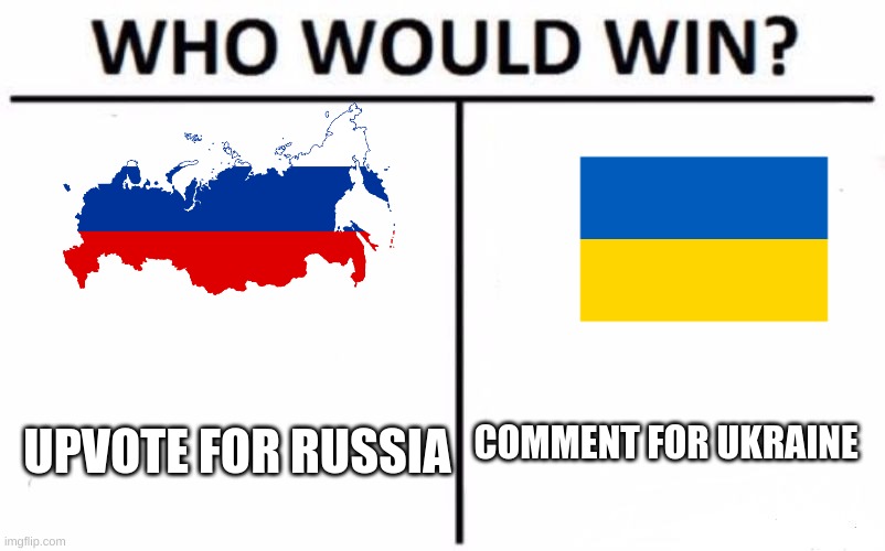 im going with ukraine | COMMENT FOR UKRAINE; UPVOTE FOR RUSSIA | image tagged in memes,who would win,russia,ukraine,nukes,ukrainian lives matter | made w/ Imgflip meme maker