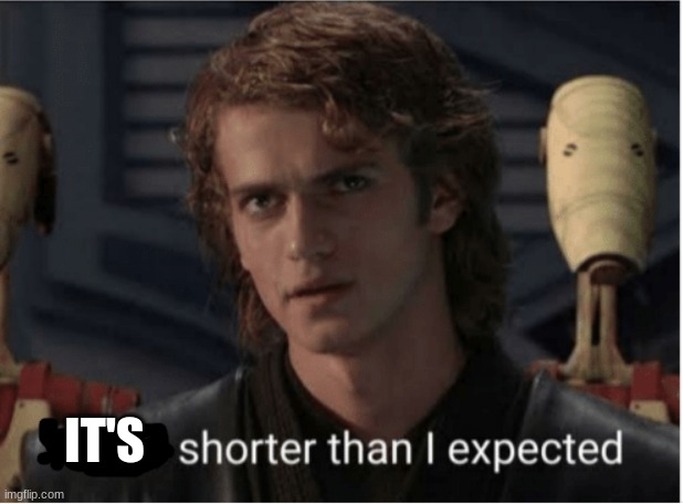 youre shorter than i expected | IT'S | image tagged in youre shorter than i expected | made w/ Imgflip meme maker
