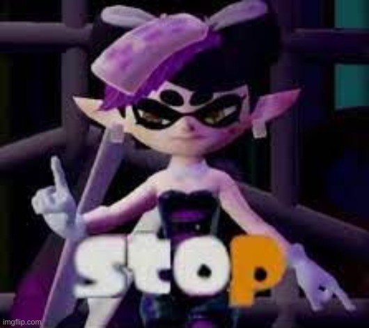 stop callie | image tagged in stop callie | made w/ Imgflip meme maker