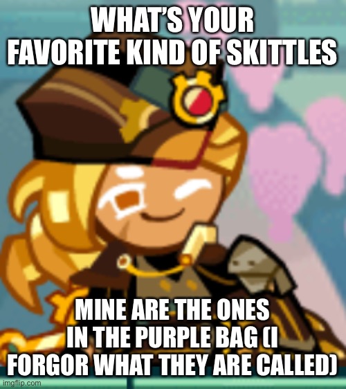 WHAT’S YOUR FAVORITE KIND OF SKITTLES; MINE ARE THE ONES IN THE PURPLE BAG (I FORGOR WHAT THEY ARE CALLED) | image tagged in flushed | made w/ Imgflip meme maker