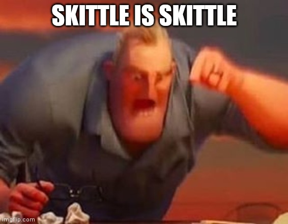 Mr incredible mad | SKITTLE IS SKITTLE | image tagged in mr incredible mad | made w/ Imgflip meme maker