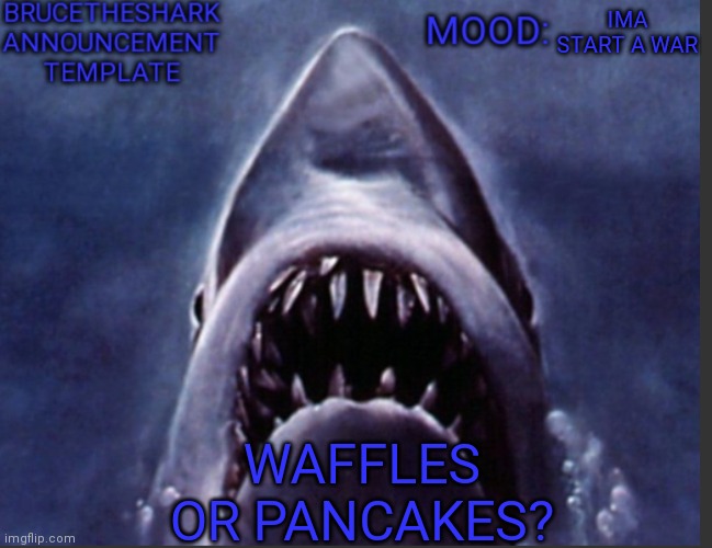 Time to start a war | IMA START A WAR; WAFFLES OR PANCAKES? | image tagged in brucetheshark announcement temp | made w/ Imgflip meme maker