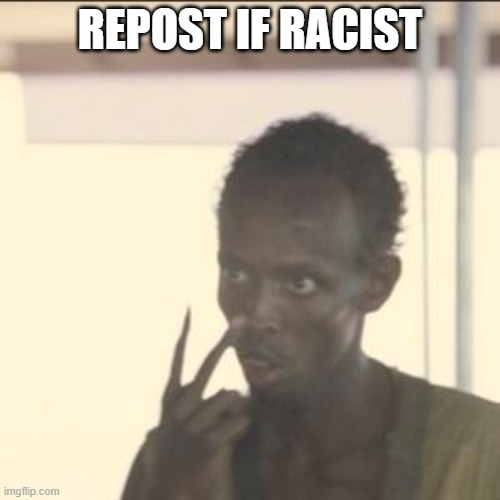 j/ | REPOST IF RACIST | image tagged in memes,look at me | made w/ Imgflip meme maker