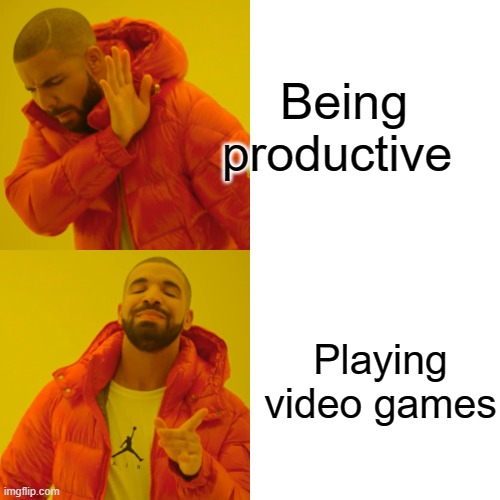 Drake Hotline Bling Meme | Being productive Playing video games | image tagged in memes,drake hotline bling | made w/ Imgflip meme maker