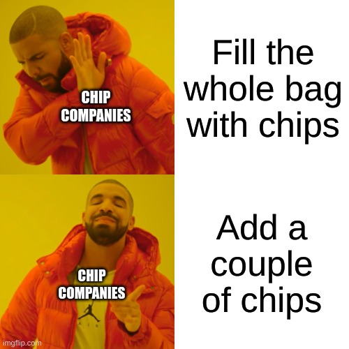 Chip companies | Fill the whole bag with chips; CHIP COMPANIES; Add a couple of chips; CHIP COMPANIES | image tagged in memes,drake hotline bling | made w/ Imgflip meme maker