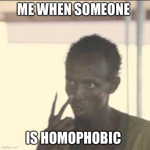 Don’t be homophobic | ME WHEN SOMEONE; IS HOMOPHOBIC | image tagged in memes,look at me | made w/ Imgflip meme maker