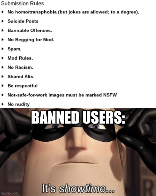 where it go? What happened when I gone? | BANNED USERS: | image tagged in it's showtime,memes,idk,funny,oh wow are you actually reading these tags,stop reading the tags | made w/ Imgflip meme maker