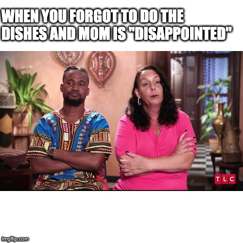 WHEN YOU FORGOT TO DO THE DISHES AND MOM IS "DISAPPOINTED" | made w/ Imgflip meme maker