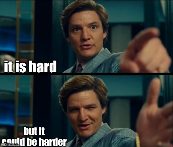Life is good, but it can be better | it is hard but it could be harder | image tagged in life is good but it can be better | made w/ Imgflip meme maker