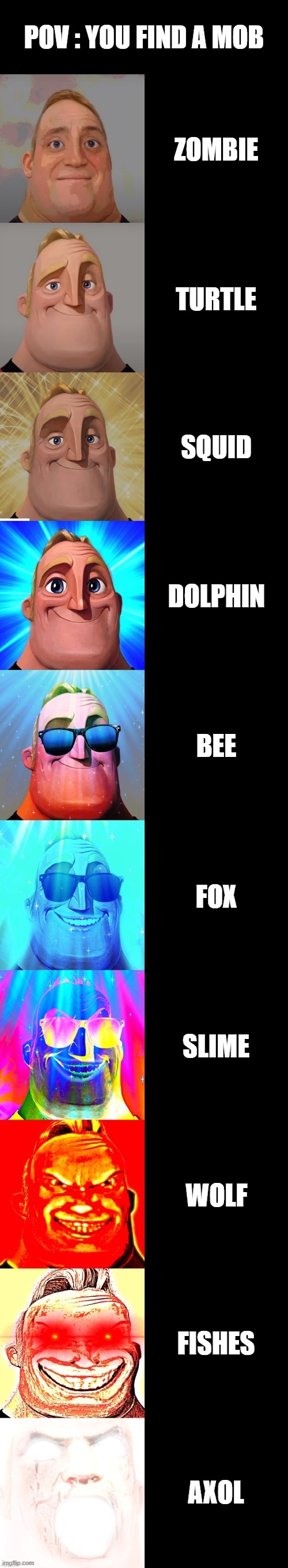 mr incredible becoming canny | POV : YOU FIND A MOB; ZOMBIE; TURTLE; SQUID; DOLPHIN; BEE; FOX; SLIME; WOLF; FISHES; AXOL | image tagged in mr incredible becoming canny | made w/ Imgflip meme maker