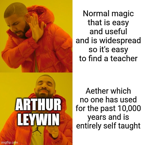 Art goes the hard way | Normal magic that is easy and useful and is widespread so it's easy to find a teacher; Aether which no one has used for the past 10,000 years and is entirely self taught; ARTHUR LEYWIN | image tagged in memes,drake hotline bling | made w/ Imgflip meme maker