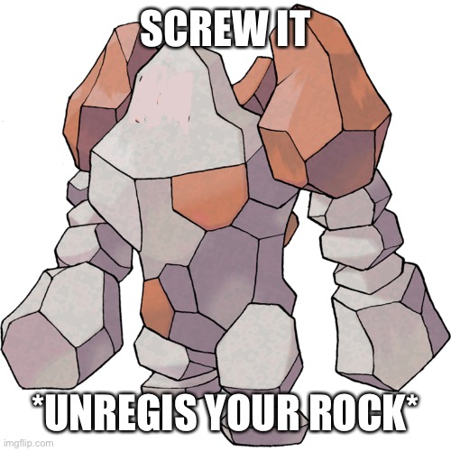 Posting these until people get fed up | SCREW IT; *UNREGIS YOUR ROCK* | made w/ Imgflip meme maker