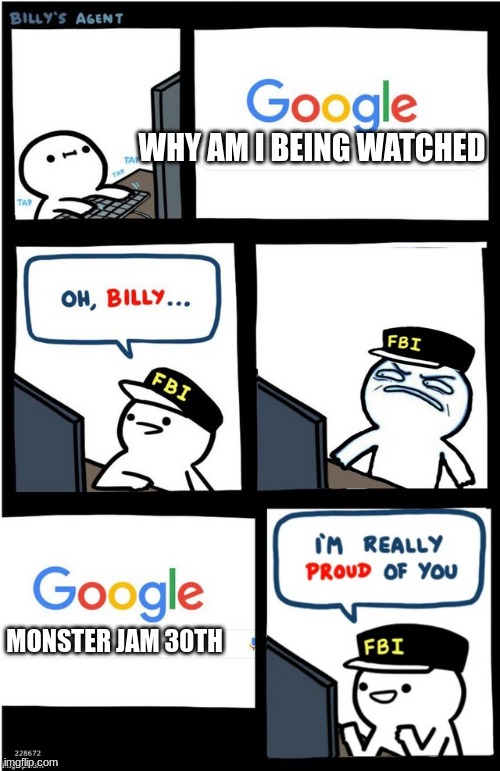 I am really proud of you Billy-corrupt | WHY AM I BEING WATCHED; MONSTER JAM 30TH | image tagged in i am really proud of you billy-corrupt | made w/ Imgflip meme maker